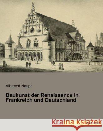 Baukunst der Renaissance in Frankreich und Deutschland Haupt, Albrecht 9783957700582 Saxoniabuch.de - książka