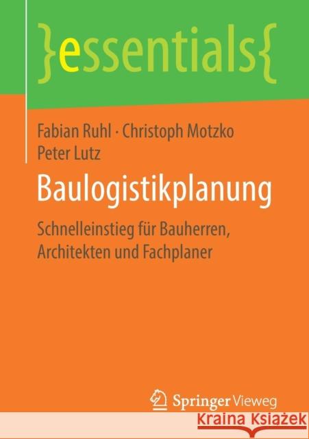 Baulogistikplanung: Schnelleinstieg Für Bauherren, Architekten Und Fachplaner Ruhl, Fabian 9783658232313 Springer Vieweg - książka