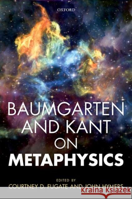 Baumgarten and Kant on Metaphysics Courtney D. Fugate John Hymers 9780198783886 Oxford University Press, USA - książka