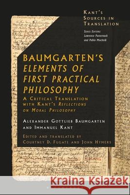 Baumgarten's Elements of First Practical Philosophy: A Critical Translation with Kant's Reflections on Moral Philosophy Alexander Gottlieb Baumgarten Courtney D. Fugate Lawrence Pasternack 9781350276178 Bloomsbury Academic - książka