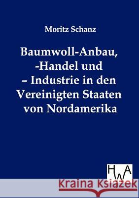 Baumwoll-Anbau, -Handel und - Industrie in den Vereinigten Staaten von Nordamerika Schanz, Moritz 9783863830793 Historisches Wirtschaftsarchiv - książka