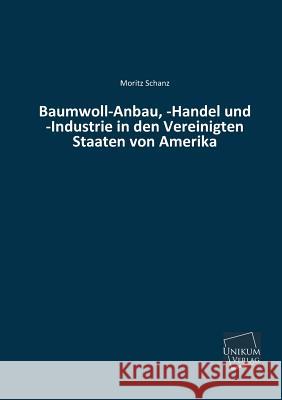 Baumwoll-Anbau, -Handel Und -Industrie in Den Vereinigten Staaten Von Amerika Schanz, Moritz 9783845721965 Unikum - książka