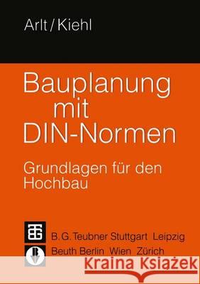 Bauplanung Mit Din-Normen: Grundlagen Für Den Hochbau Arlt, Joachim 9783322829887 Vieweg+teubner Verlag - książka