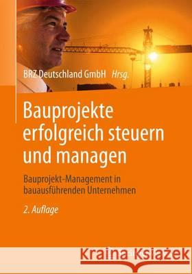 Bauprojekte Erfolgreich Steuern Und Managen: Bauprojekt-Management in Bauausführenden Unternehmen Brz Deutschland Gmbh Bauinformationstech 9783658002367 Springer Vieweg - książka