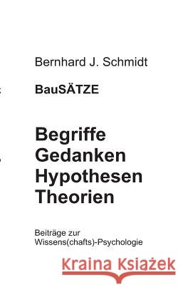 BauSÄTZE: Begriffe - Gedanken - Hypothesen - Theorien: Beiträge zur Wissens(chafts)-Psychologie Schmidt, Bernhard J. 9783752892079 Books on Demand - książka