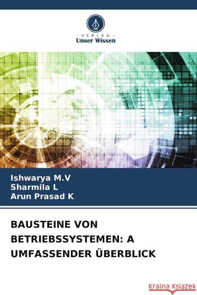 BAUSTEINE VON BETRIEBSSYSTEMEN: A UMFASSENDER ÜBERBLICK M.V, Ishwarya, L, Sharmila, K, Arun Prasad 9786208282042 Verlag Unser Wissen - książka