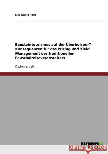 Bausteintourismus. Konsequenzen für das Pricing und Yield Management des traditionellen Pauschalreiseveranstalters Roos, Lisa-Maria 9783638737371 Grin Verlag - książka