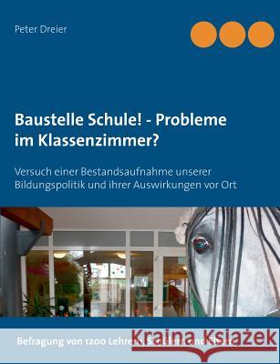 Baustelle Schule! - Probleme im Klassenzimmer?: Versuch einer Bestandsaufnahme unserer Bildungspolitik und ihrer Auswirkungen vor Ort Dreier, Peter 9783734792755 Books on Demand - książka