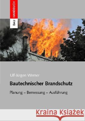 Bautechnischer Brandschutz: Planung -- Bemessung -- Ausführung Werner, Ulf-Jürgen 9783764368920 Birkhauser - książka