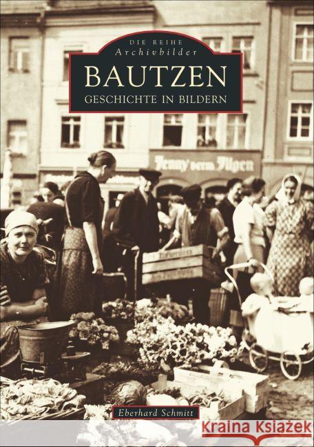 Bautzen : Geschichte in Bildern Schmitt, Eberhard 9783897023383 Sutton Verlag - książka