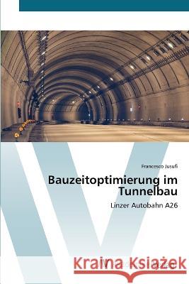 Bauzeitoptimierung im Tunnelbau Francesco Jusufi   9786200671585 AV Akademikerverlag - książka