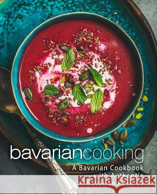 Bavarian Cooking: A Bavarian Cookbook with Authentic Bavarian Recipes (2nd Edition) Booksumo Press 9781794550261 Independently Published - książka