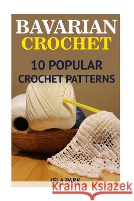 Bavarian Crochet: 10 Popular Crochet Patterns Isla Park 9781542825016 Createspace Independent Publishing Platform - książka