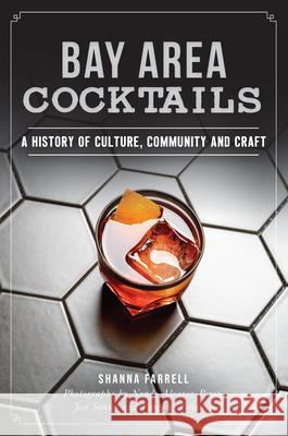 Bay Area Cocktails: A History of Culture, Community and Craft Shanna Farrell 9781467137539 History Press - książka