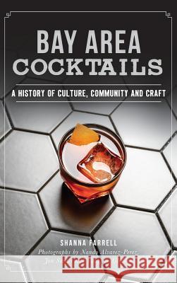 Bay Area Cocktails: A History of Culture, Community and Craft Shanna Farrell 9781540226419 History Press Library Editions - książka