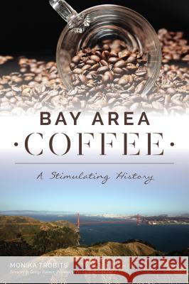 Bay Area Coffee: A Stimulating History Monika Trobits 9781467140614 History Press - książka