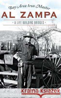 Bay Area Iron Master Al Zampa: A Life Building Bridges John Robinson 9781540203120 History Press Library Editions - książka