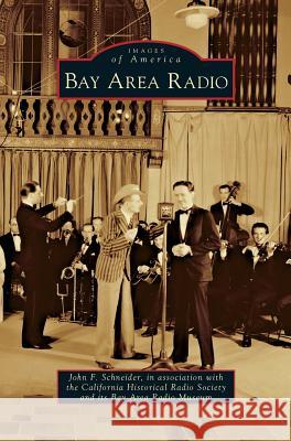 Bay Area Radio John F Schneider, California Historical Radio Society, Bay Area Radio Museum (Bay Area Radio Museum) 9781531659899 Arcadia Publishing Library Editions - książka