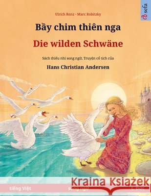 Bầy chim thiên nga - Die wilden Schwäne (tiếng Việt - tiếng Đức): Sách thiếu nhi song ngữ dựa the Renz, Ulrich 9783739977263 Sefa Verlag - książka