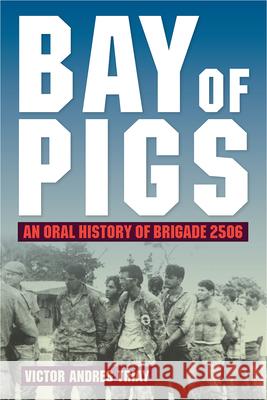Bay of Pigs: An Oral History of Brigade 2506 Triay, Victor Andres 9780813020907 University Press of Florida - książka
