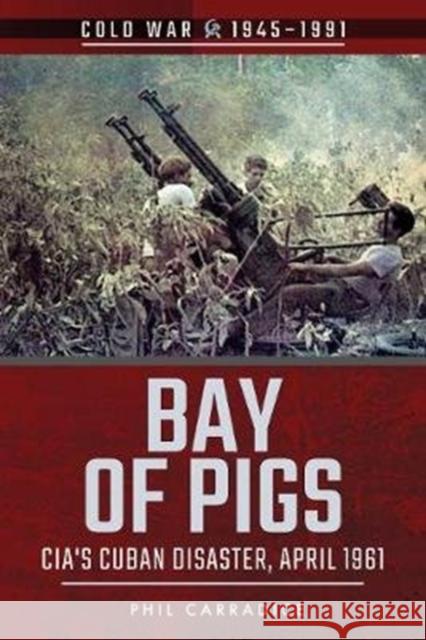 Bay of Pigs: CIA's Cuban Disaster, April 1961 Carradice, Phil 9781526728296 Pen & Sword Books - książka