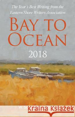 Bay to Ocean 2018: The Year's Best Writing from the Eastern Shore Writers Association W. Scott Olsen 9781724781734 Createspace Independent Publishing Platform - książka