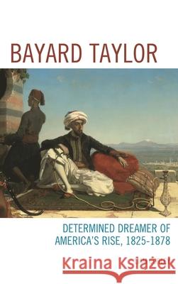 Bayard Taylor: Determined Dreamer of America's Rise, 1825-1878 Liam Corley 9781611485714 Bucknell University Press - książka