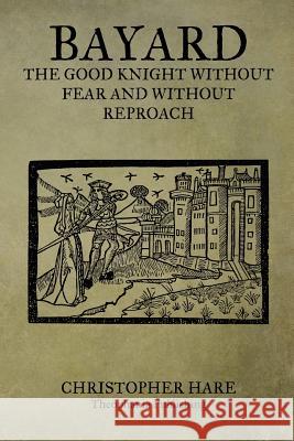 Bayard The Good Knight Without Fear And Without Reproach Hare, Christopher 9781469928128 Createspace - książka