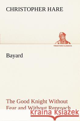 Bayard: the Good Knight Without Fear and Without Reproach Christopher Hare 9783849186319 Tredition Classics - książka