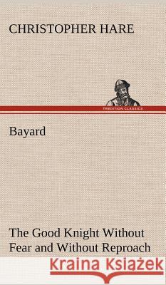 Bayard: the Good Knight Without Fear and Without Reproach Christopher Hare 9783849195175 Tredition Classics - książka