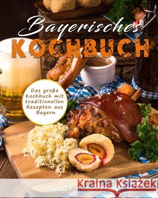 Bayerisches Kochbuch: Das große Kochbuch mit traditionellen Rezepten aus Bayern Grunwald, Mandy 9781803199177 Mandy Grunwald - książka