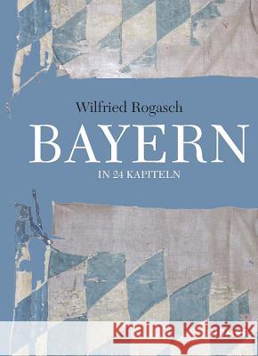 Bayern: In 24 Kapiteln Rogasch, Wilfried 9783777424873 Hirmer - książka