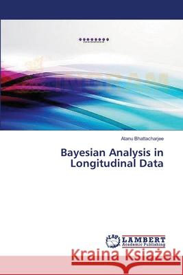 Bayesian Analysis in Longitudinal Data Bhattacharjee Atanu 9783659501159 LAP Lambert Academic Publishing - książka