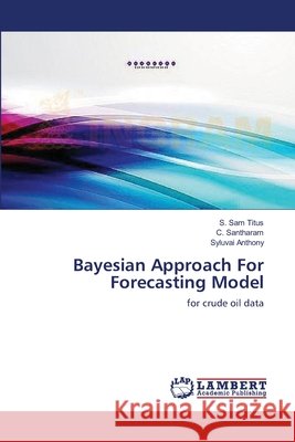 Bayesian Approach For Forecasting Model Titus, S. Sam 9783659274763 LAP Lambert Academic Publishing - książka