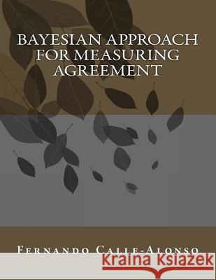 Bayesian approach for measuring agreement: Measuring agreement in short Calle-Alonso, Fernando 9781505874945 Createspace - książka