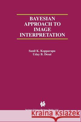 Bayesian Approach to Image Interpretation Sunil K. Kopparapu Uday B. Desai 9781475774832 Springer - książka