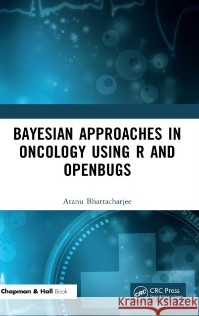 Bayesian Approaches in Oncology Using R and Openbugs Atanu Bhattacharjee 9780367350505 CRC Press - książka