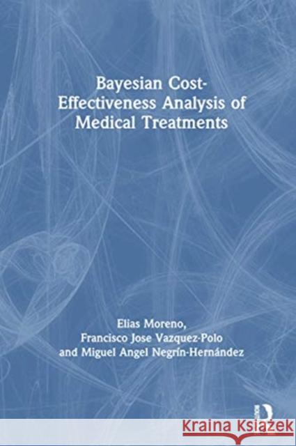 Bayesian Cost-Effectiveness Analysis of Medical Treatments Elias Moreno Francisco Jose Vazquez-Polo Miguel Angel Negr 9780367731878 CRC Press - książka