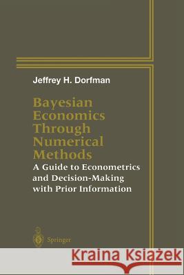 Bayesian Economics Through Numerical Methods: A Guide to Econometrics and Decision-Making with Prior Information Dorfman, Jeffrey H. 9781475771022 Springer - książka