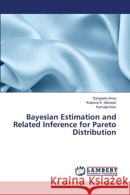 Bayesian Estimation and Related Inference for Pareto Distribution Arora, Sangeeta; Mahajan, Kalpana K.; Kaur, Kamaljit 9786135774801 LAP Lambert Academic Publishing - książka