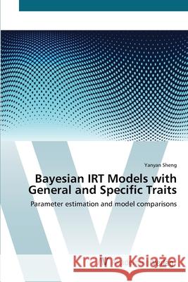 Bayesian IRT Models with General and Specific Traits Sheng, Yanyan 9783639439250 AV Akademikerverlag - książka