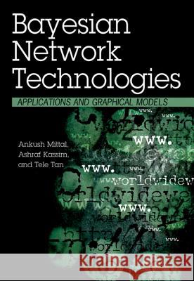 Bayesian Network Technologies: Applications and Graphical Models Mittal, Ankush 9781599041414 IGI Global - książka