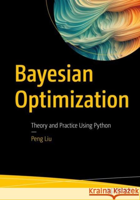 Bayesian Optimization: Theory and Practice Using Python Peng Liu 9781484290620 Apress - książka