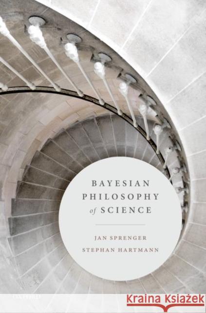 Bayesian Philosophy of Science Jan Sprenger (University of Turin) Stephan Hartmann (LMU Munich)  9780199672110 Oxford University Press - książka