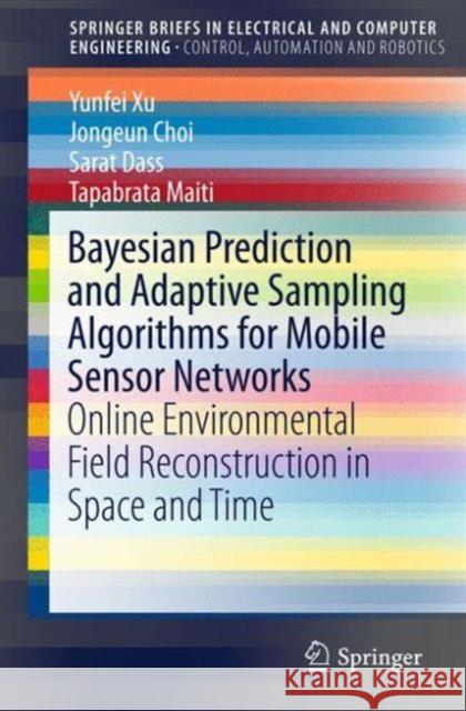 Bayesian Prediction and Adaptive Sampling Algorithms for Mobile Sensor Networks: Online Environmental Field Reconstruction in Space and Time Xu, Yunfei 9783319219202 Springer - książka