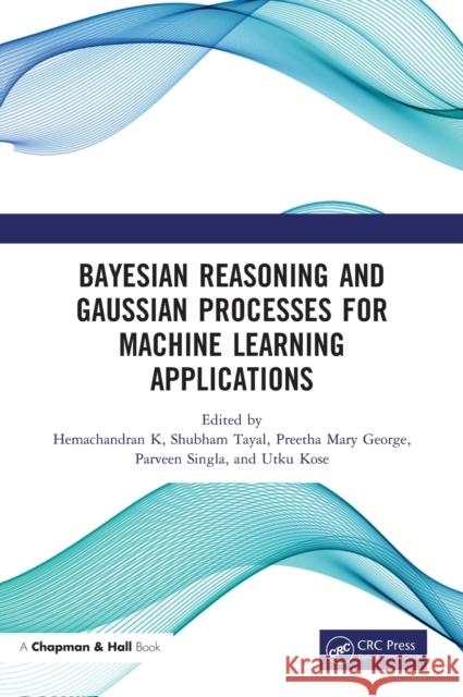 Bayesian Reasoning and Gaussian Processes for Machine Learning Applications Hemachandran K Shubham Tayal Preetha Mary George 9780367758479 CRC Press - książka