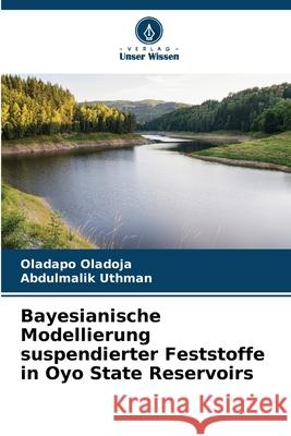 Bayesianische Modellierung suspendierter Feststoffe in Oyo State Reservoirs Oladoja, Oladapo, Uthman, Abdulmalik 9786206830962 Verlag Unser Wissen - książka