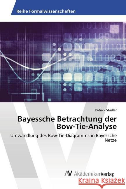 Bayessche Betrachtung der Bow-Tie-Analyse : Umwandlung des Bow-Tie-Diagramms in Bayessche Netze Stadler, Patrick 9786202219181 AV Akademikerverlag - książka