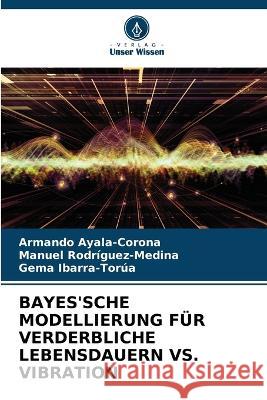 Bayes'sche Modellierung Fur Verderbliche Lebensdauern vs. Vibration Armando Ayala-Corona Manuel Rodriguez-Medina Gema Ibarra-Torua 9786205768716 Verlag Unser Wissen - książka