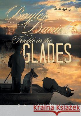 Bayler Daniels Trouble in the Glades S A Lawrence 9781514435199 Xlibris - książka